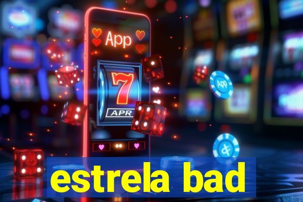 estrela bad